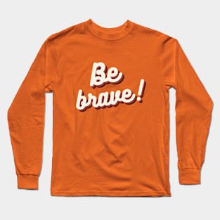 Be brave! Long Sleeve T-Shirt